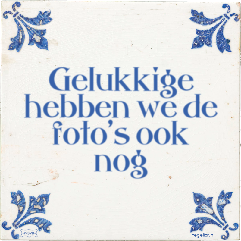 Gelukkige hebben we de foto's ook nog - Online tegeltjes bakken