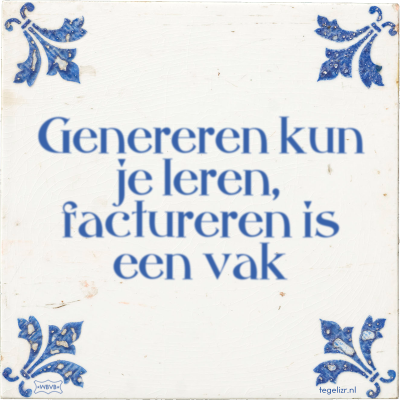 Genereren kun je leren, factureren is een vak - Online tegeltjes bakken