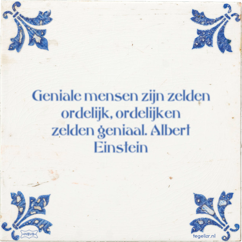 Geniale mensen zijn zelden ordelijk, ordelijken zelden geniaal. Albert Einstein - Online tegeltjes bakken