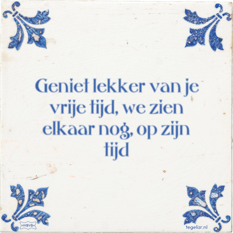 Geniet lekker van je vrije tijd, we zien elkaar nog, op zijn tijd - Online tegeltjes bakken