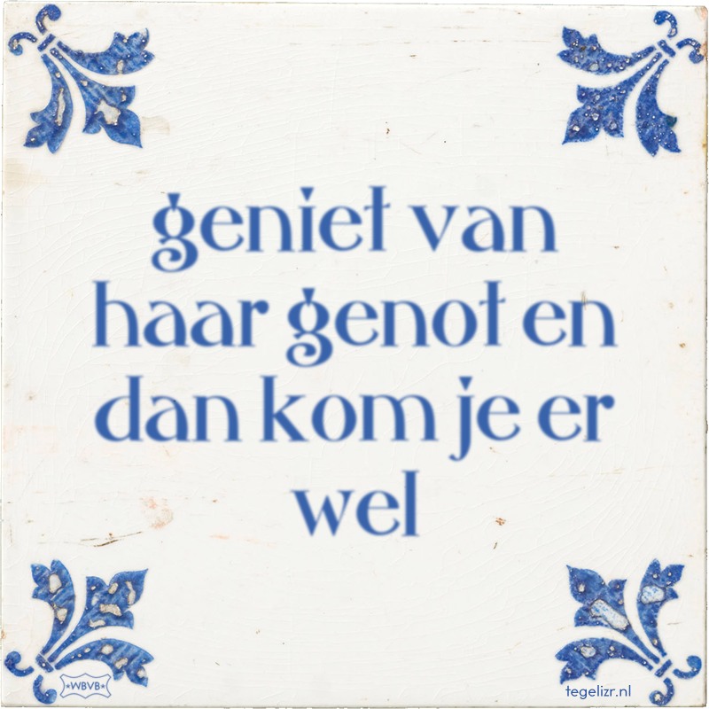 geniet van haar genot en dan kom je er wel - Online tegeltjes bakken