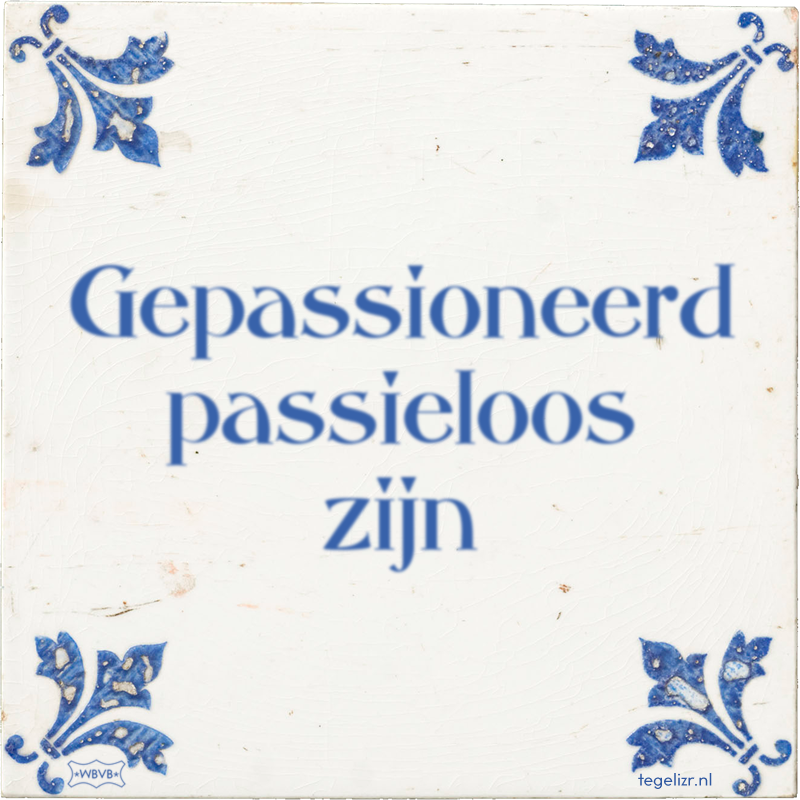 Gepassioneerd passieloos zijn - Online tegeltjes bakken