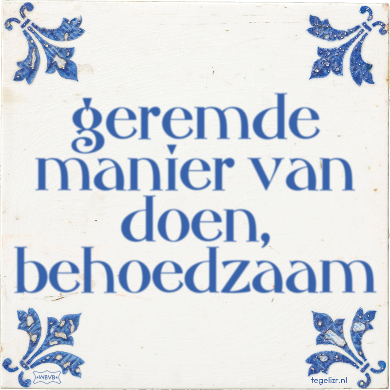 geremde manier van doen, behoedzaam - Online tegeltjes bakken
