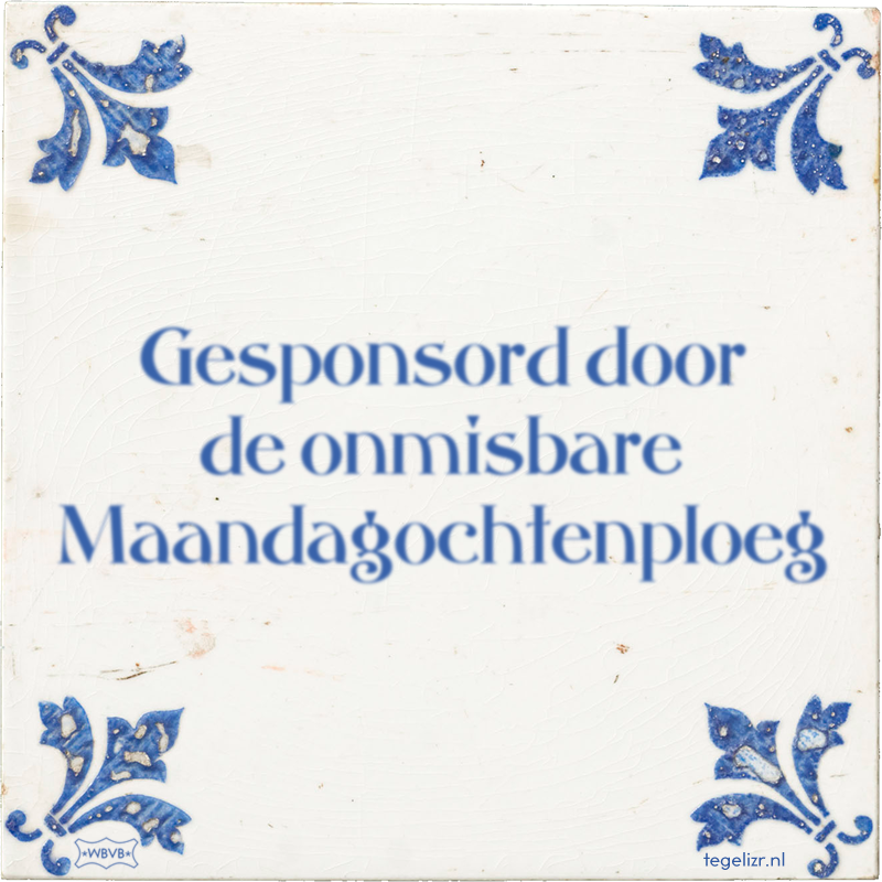 Gesponsord door de onmisbare Maandagochtenploeg - Online tegeltjes bakken