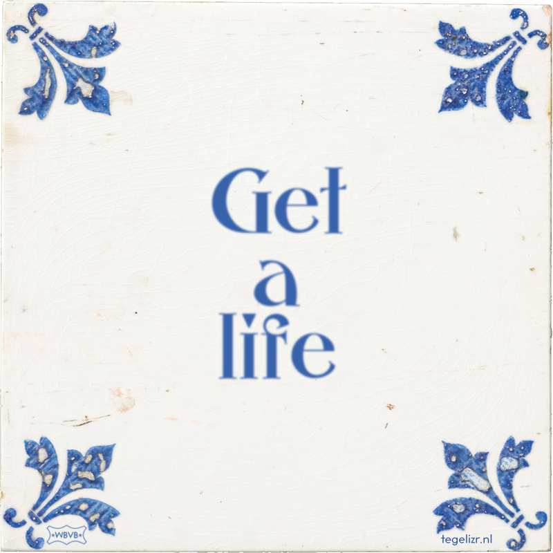 Get a life - Online tegeltjes bakken