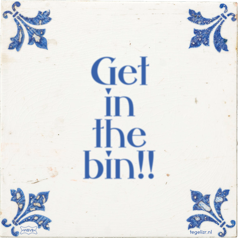 Get in the bin!! - Online tegeltjes bakken
