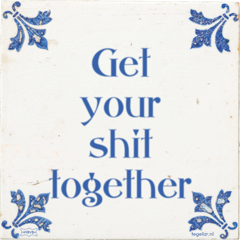 Get your shit together - Online tegeltjes bakken