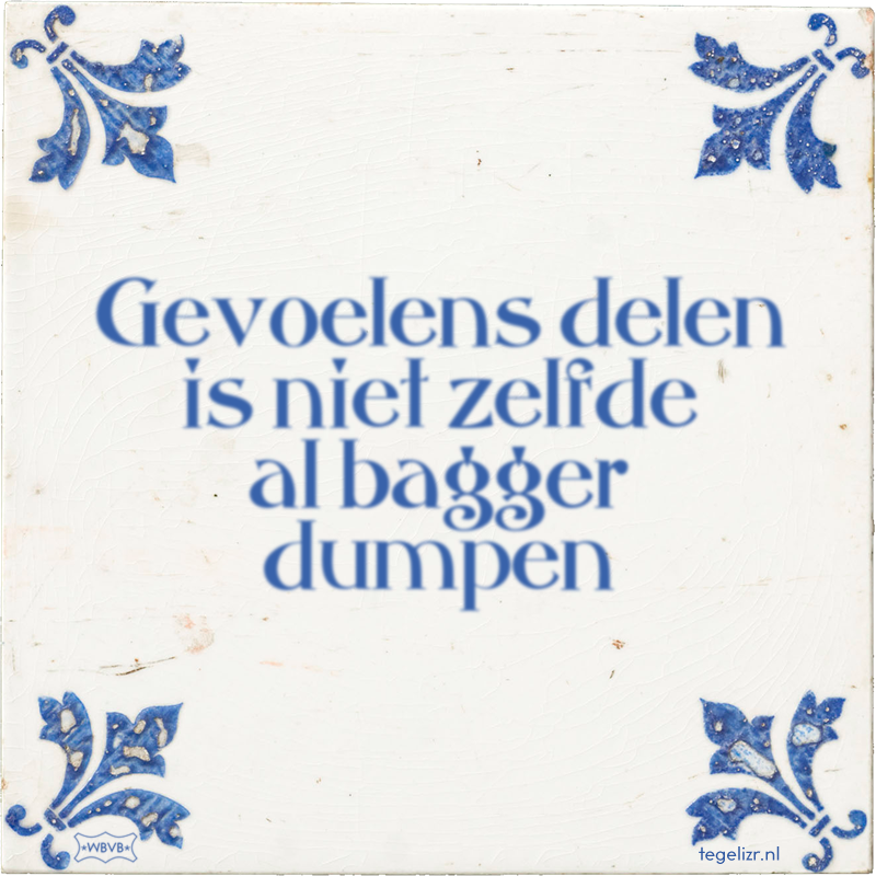 Gevoelens delen is niet zelfde al bagger dumpen - Online tegeltjes bakken