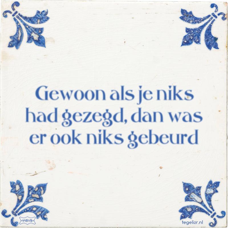 Gewoon als je niks had gezegd, dan was er ook niks gebeurd - Online tegeltjes bakken