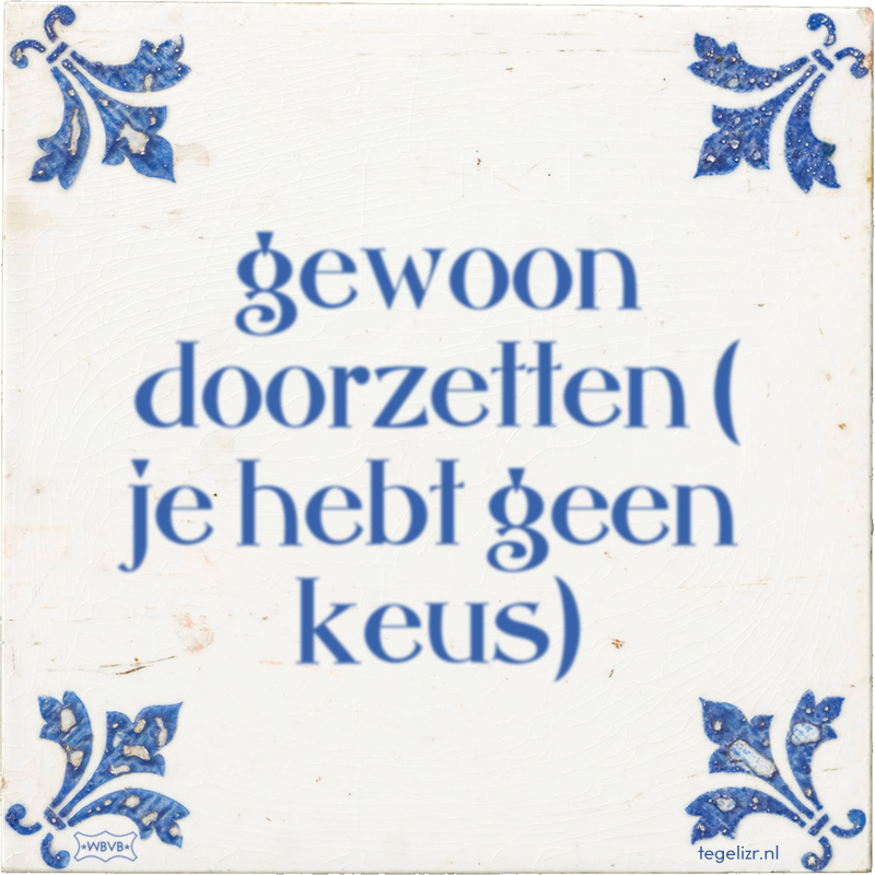 gewoon doorzetten ( je hebt geen keus) - Online tegeltjes bakken