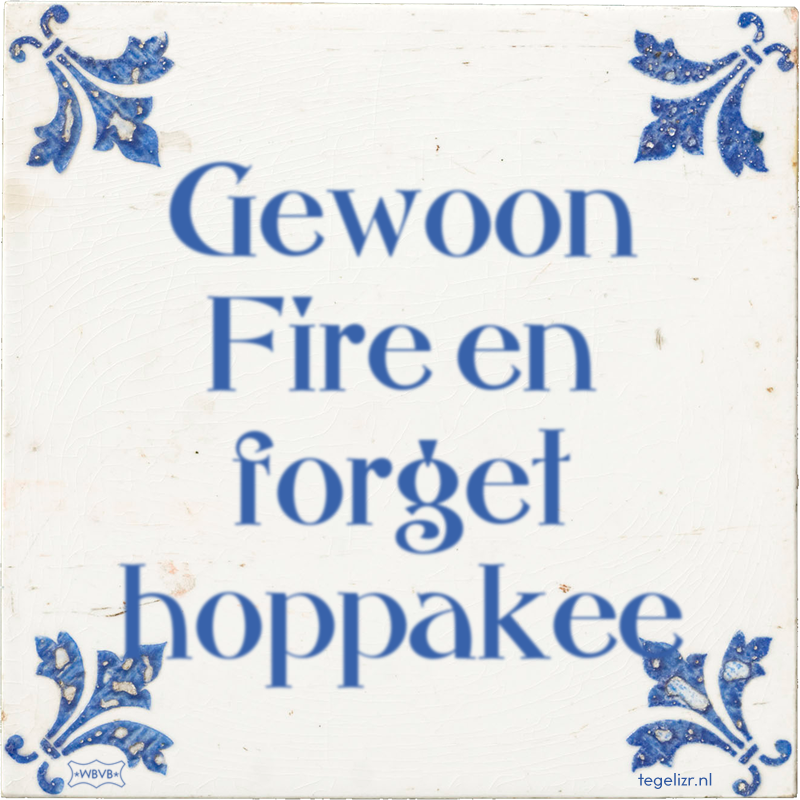 Gewoon Fire en forget hoppakee - Online tegeltjes bakken