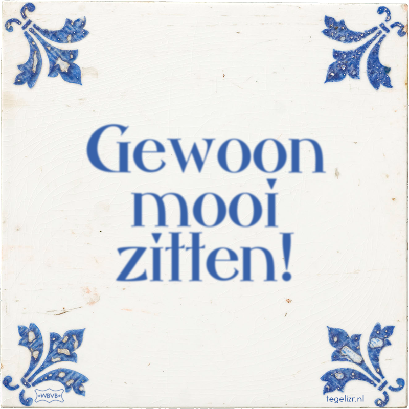Gewoon mooi zitten! - Online tegeltjes bakken
