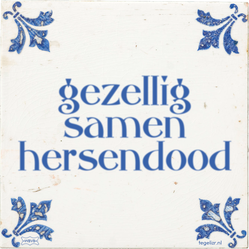 gezellig samen hersendood - Online tegeltjes bakken