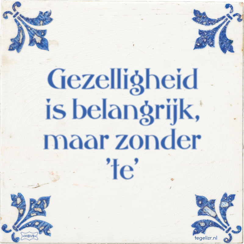 Gezelligheid is belangrijk, maar zonder 'te' - Online tegeltjes bakken