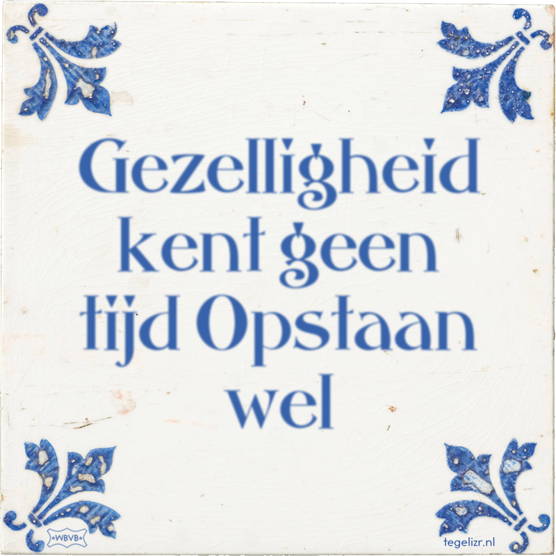 Gezelligheid kent geen tijd Opstaan wel - Online tegeltjes bakken