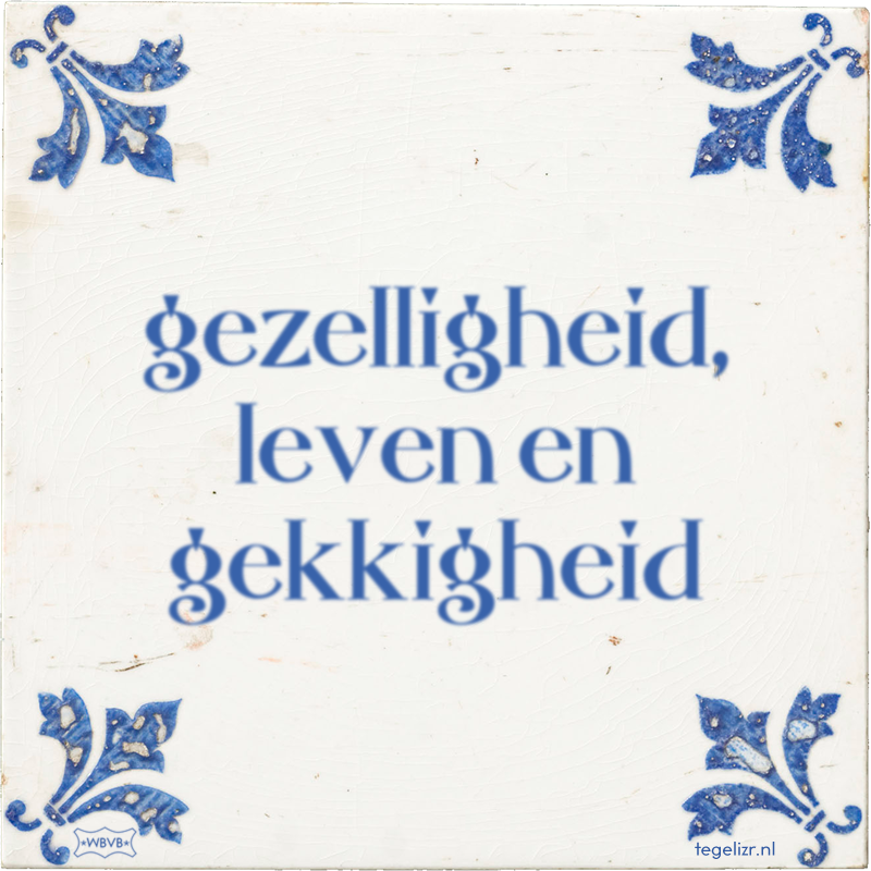 gezelligheid, leven en gekkigheid - Online tegeltjes bakken