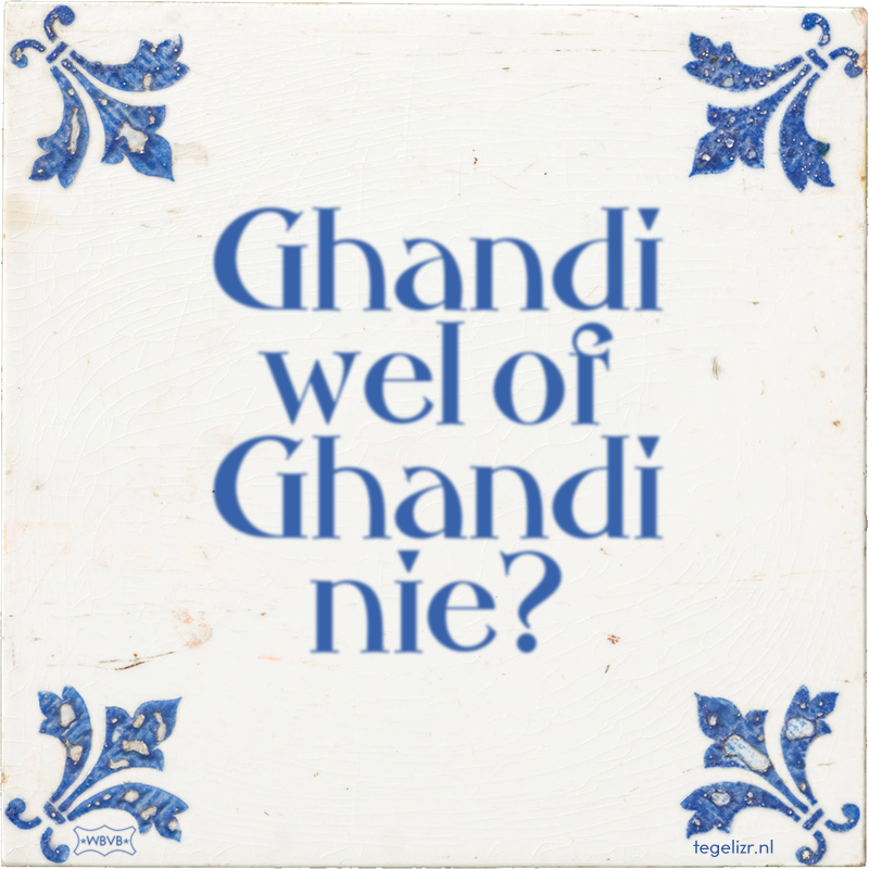 Ghandi wel of Ghandi nie? - Online tegeltjes bakken