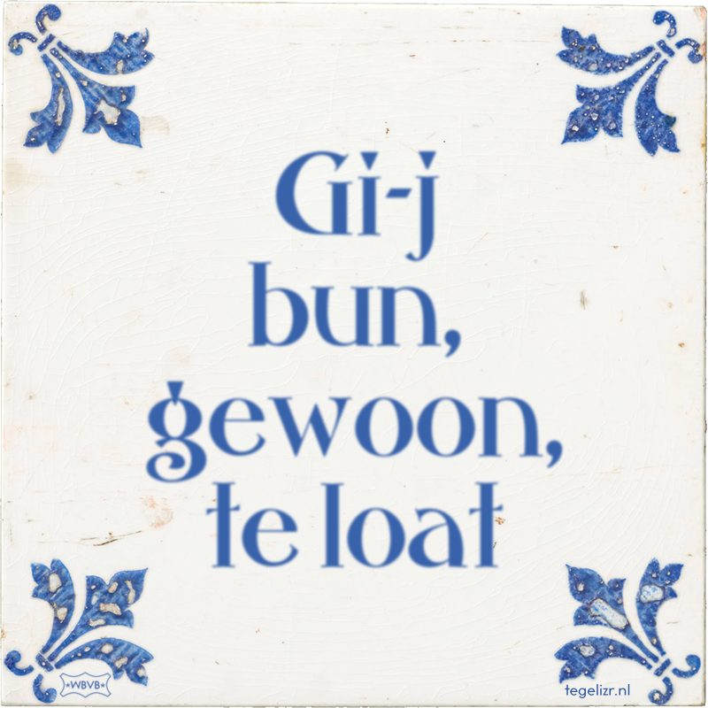 Gi-j bun, gewoon, te loat - Online tegeltjes bakken