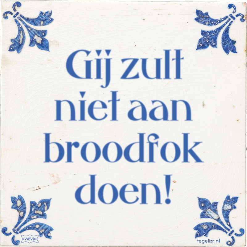 Gij zult niet aan broodfok doen! - Online tegeltjes bakken