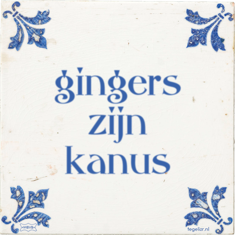 gingers zijn kanus - Online tegeltjes bakken