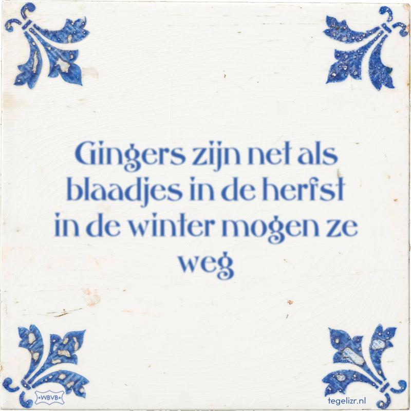 Gingers zijn net als blaadjes in de herfst in de winter mogen ze weg - Online tegeltjes bakken