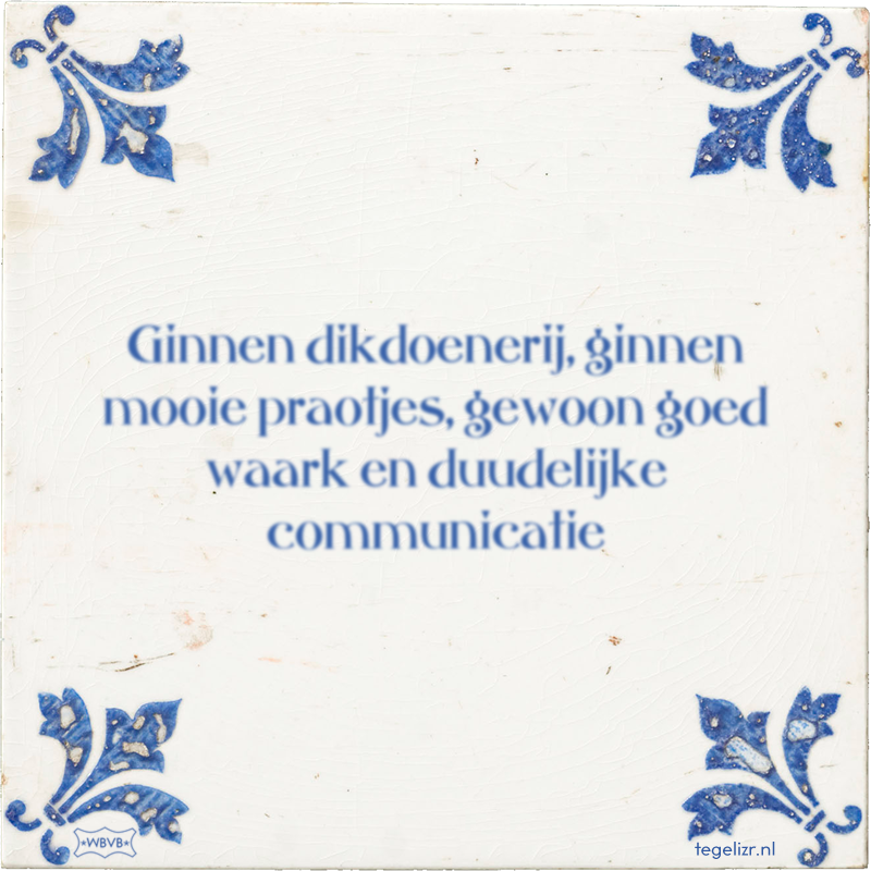 Ginnen dikdoenerij, ginnen mooie praotjes, gewoon goed waark en duudelijke communicatie - Online tegeltjes bakken