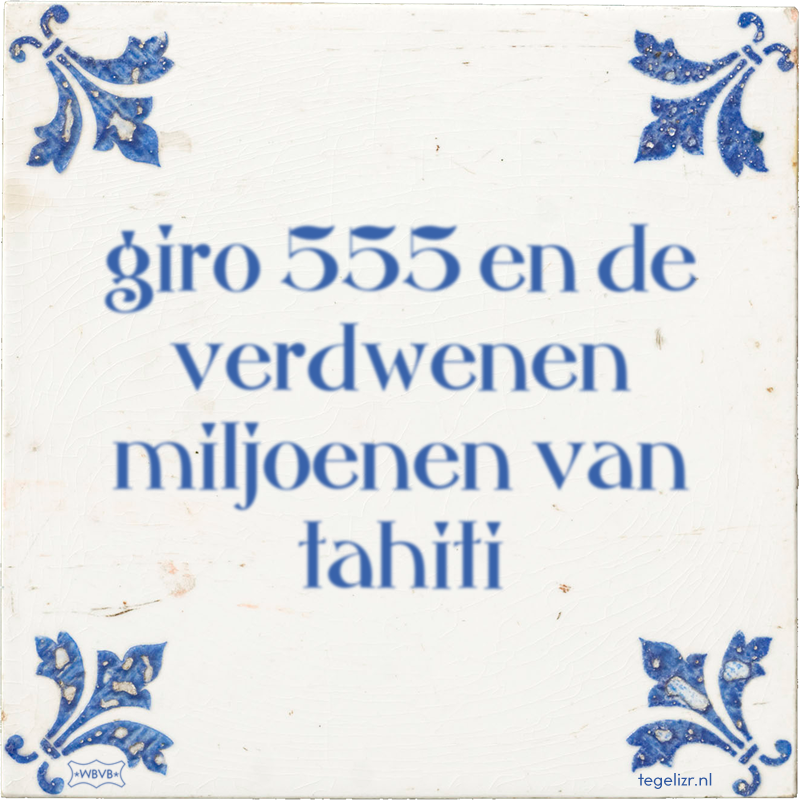 giro 555 en de verdwenen miljoenen van tahiti - Online tegeltjes bakken