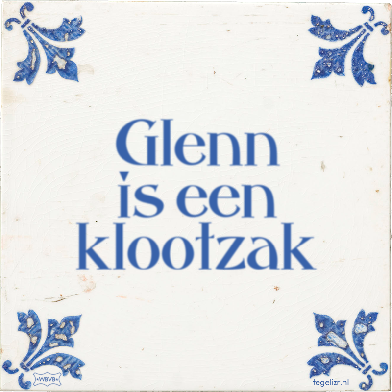 Glenn is een klootzak - Online tegeltjes bakken