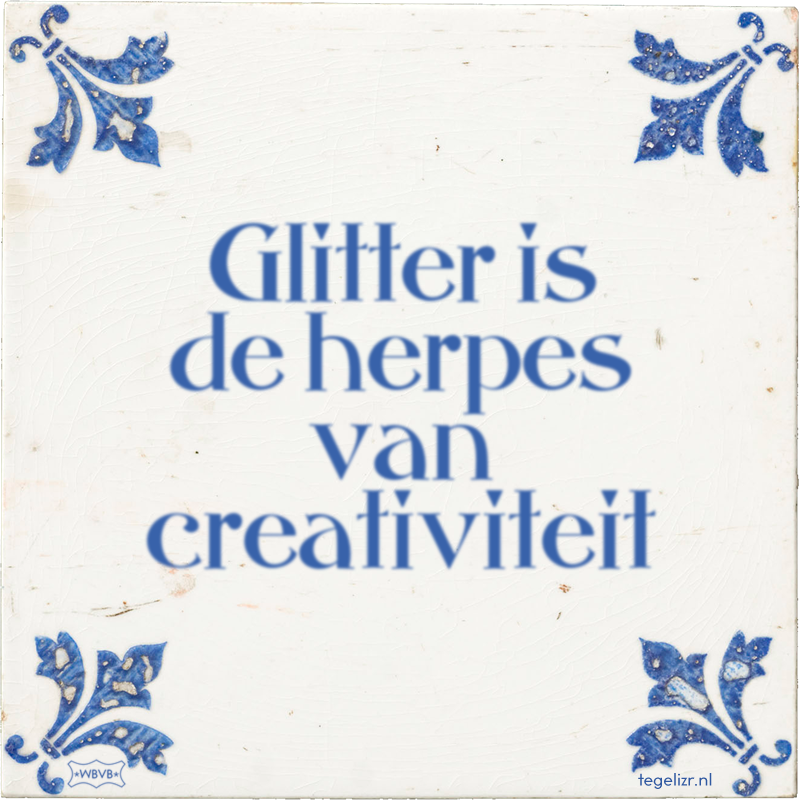 Glitter is de herpes van creativiteit - Online tegeltjes bakken