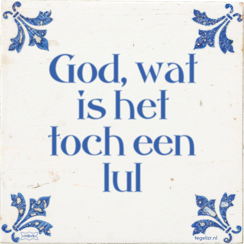 God, wat is het toch een lul - Online tegeltjes bakken