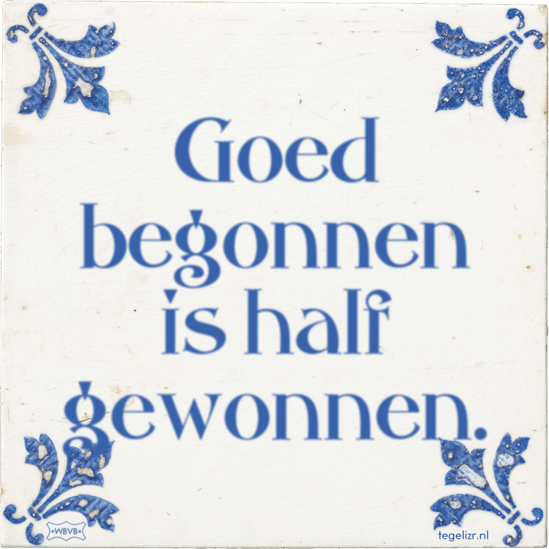 Goed begonnen is half gewonnen. - Online tegeltjes bakken