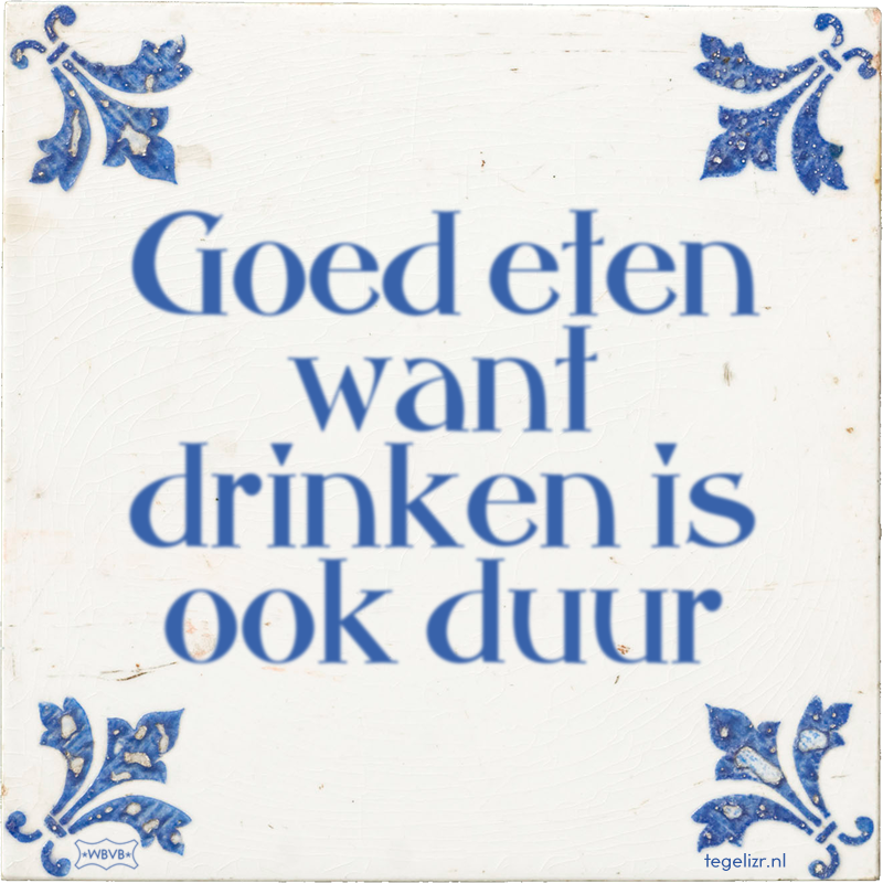 Goed eten want drinken is ook duur - Online tegeltjes bakken