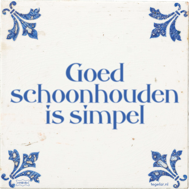 Goed schoonhouden is simpel - Online tegeltjes bakken