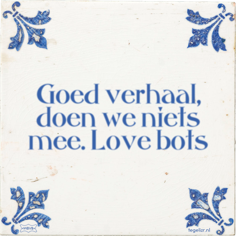 Goed verhaal, doen we niets mee. Love bots - Online tegeltjes bakken