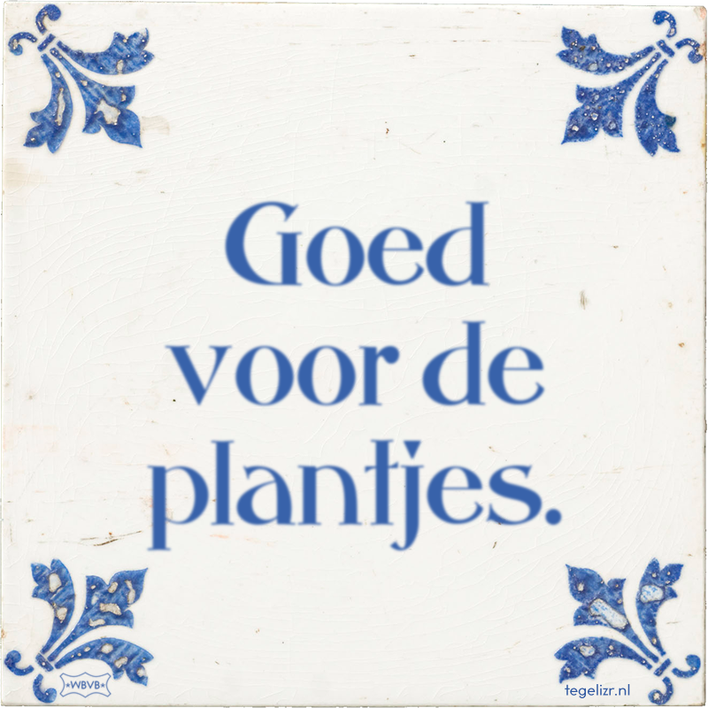 Goed voor de plantjes. - Online tegeltjes bakken