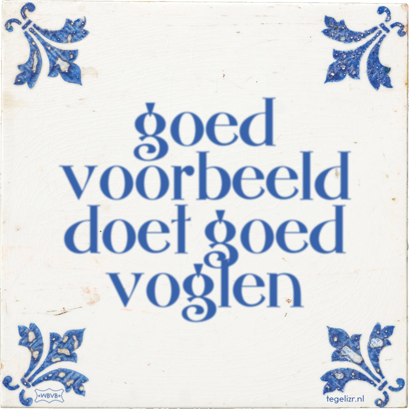 goed voorbeeld doet goed voglen - Online tegeltjes bakken