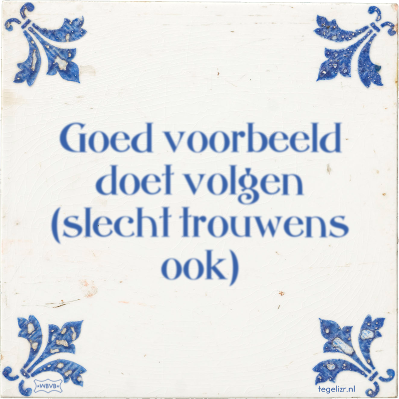 Goed voorbeeld doet volgen (slecht trouwens ook) - Online tegeltjes bakken