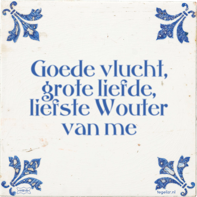 Goede vlucht, grote liefde, liefste Wouter van me - Online tegeltjes bakken