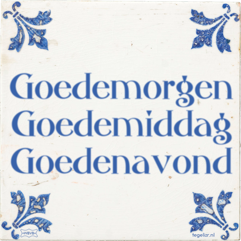 Goedemorgen Goedemiddag Goedenavond - Online tegeltjes bakken