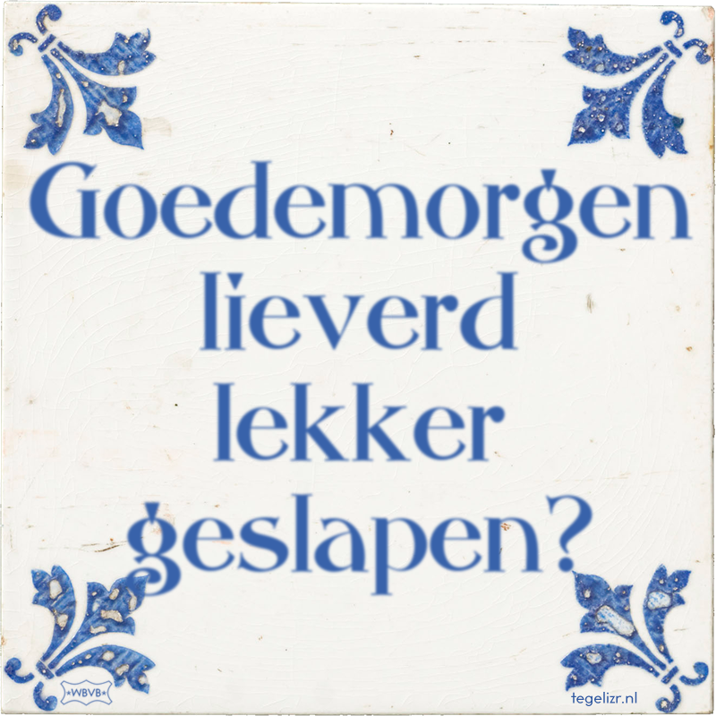 Goedemorgen lieverd lekker geslapen? - Online tegeltjes bakken