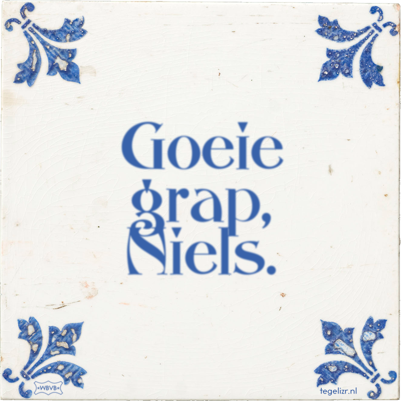 Goeie grap, Niels. - Online tegeltjes bakken