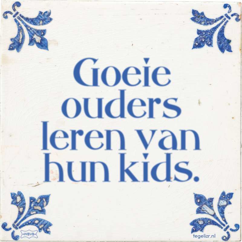 Goeie ouders leren van hun kids. - Online tegeltjes bakken
