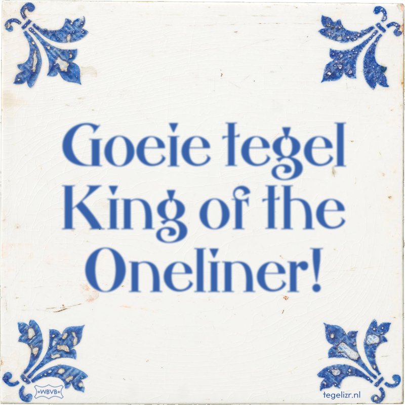 Goeie tegel King of the Oneliner! - Online tegeltjes bakken