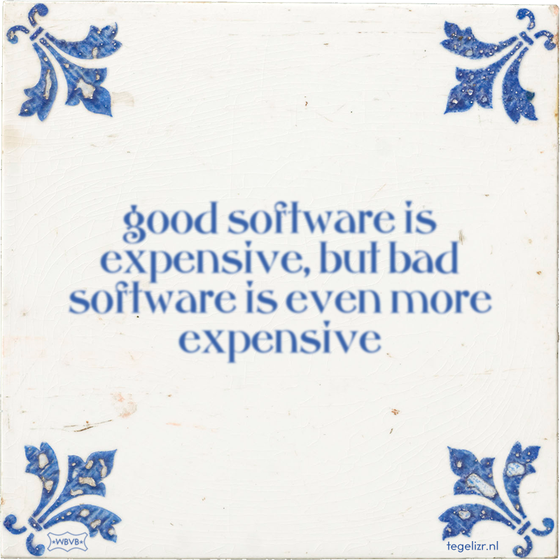 good software is expensive, but bad software is even more expensive - Online tegeltjes bakken