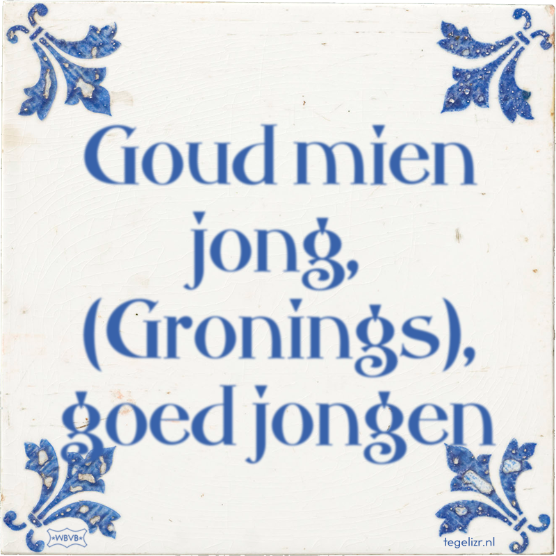 Goud mien jong, (Gronings), goed jongen - Online tegeltjes bakken