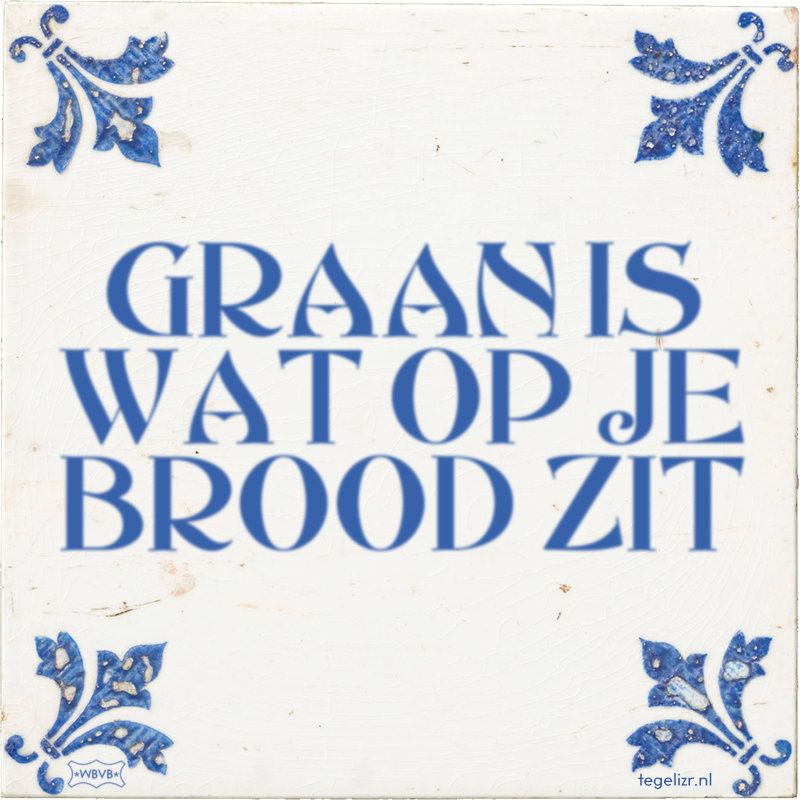 GRAAN IS WAT OP JE BROOD ZIT - Online tegeltjes bakken