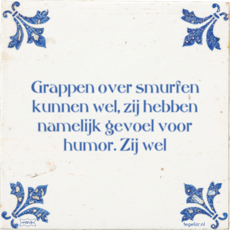 Grappen over smurfen kunnen wel, zij hebben namelijk gevoel voor humor. Zij wel - Online tegeltjes bakken