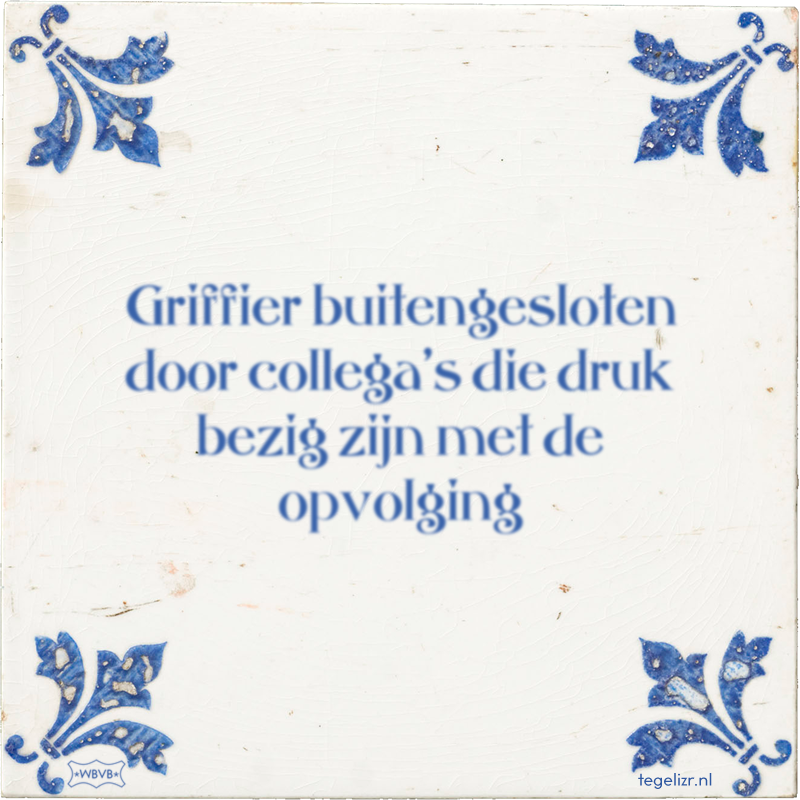 Griffier buitengesloten door collega's die druk bezig zijn met de opvolging - Online tegeltjes bakken