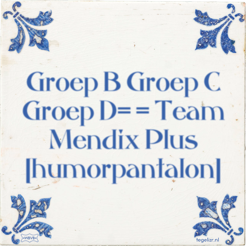 Groep B Groep C Groep D= = Team Mendix Plus humorpantalon - Online tegeltjes bakken