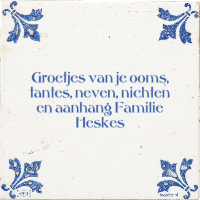 Groetjes van je ooms, tantes, neven, nichten en aanhang Familie Heskes - Online tegeltjes bakken